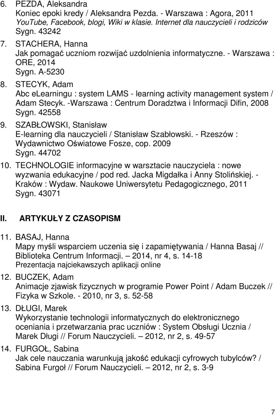 STECYK, Adam Abc elearningu : system LAMS - learning activity management system / Adam Stecyk. -Warszawa : Centrum Doradztwa i Informacji Difin, 2008 Sygn. 42558 9.
