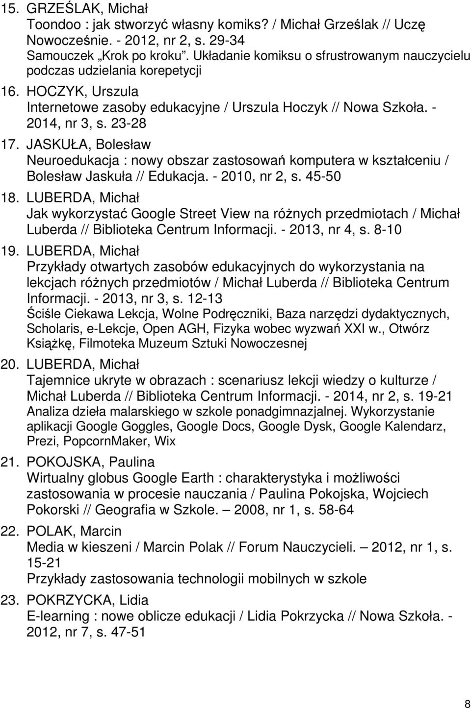 JASKUŁA, Bolesław Neuroedukacja : nowy obszar zastosowań komputera w kształceniu / Bolesław Jaskuła // Edukacja. - 2010, nr 2, s. 45-50 18.