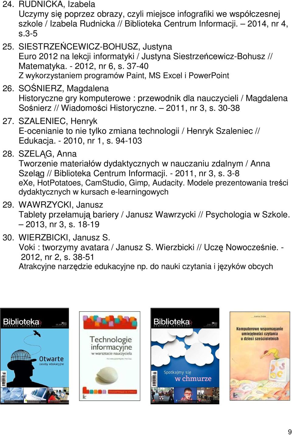 SOŚNIERZ, Magdalena Historyczne gry komputerowe : przewodnik dla nauczycieli / Magdalena Sośnierz // Wiadomości Historyczne. 2011, nr 3, s. 30-38 27.