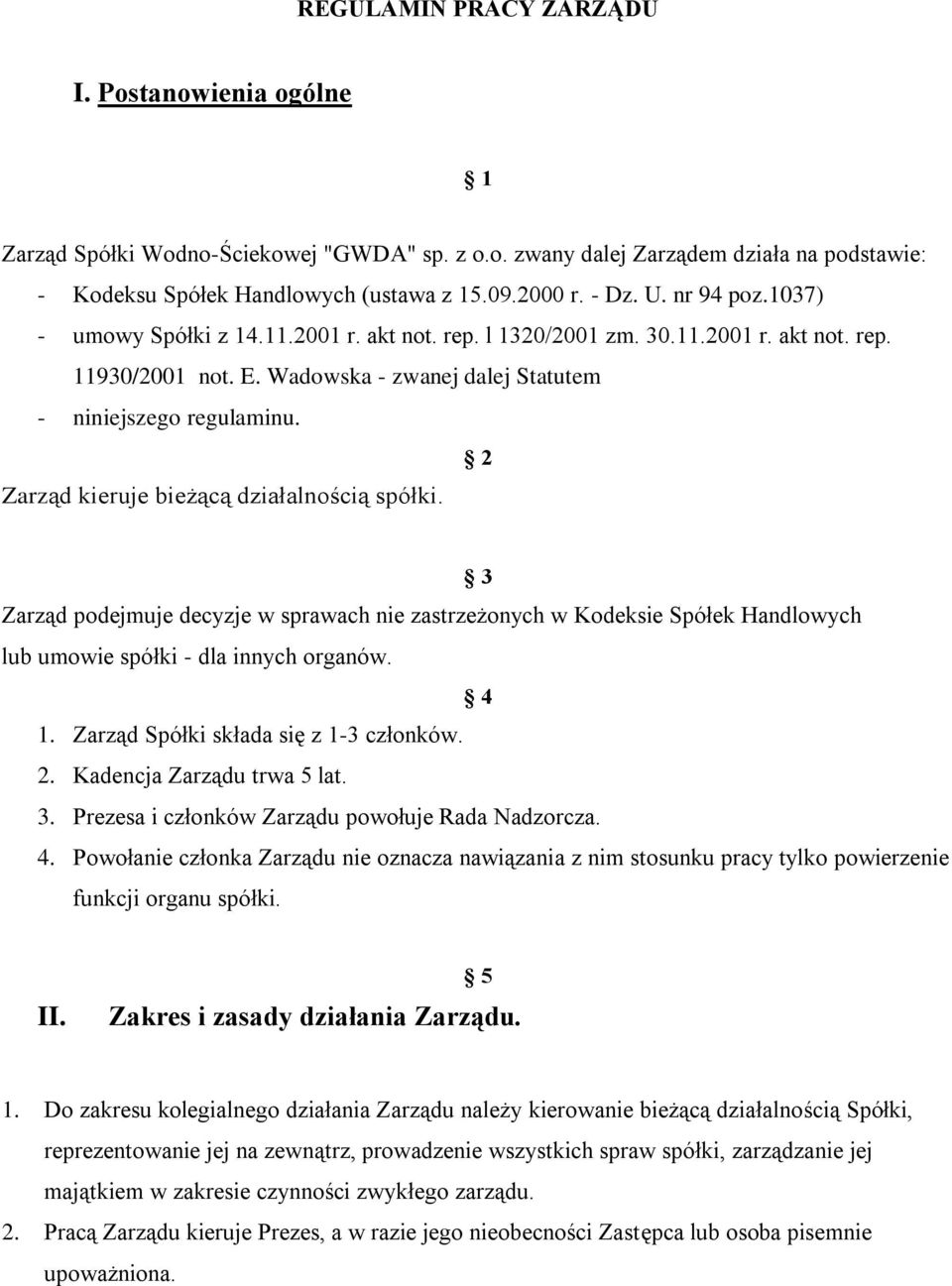 2 Zarząd kieruje bieżącą działalnością spółki. 3 Zarząd podejmuje decyzje w sprawach nie zastrzeżonych w Kodeksie Spółek Handlowych lub umowie spółki - dla innych organów. 4 1.