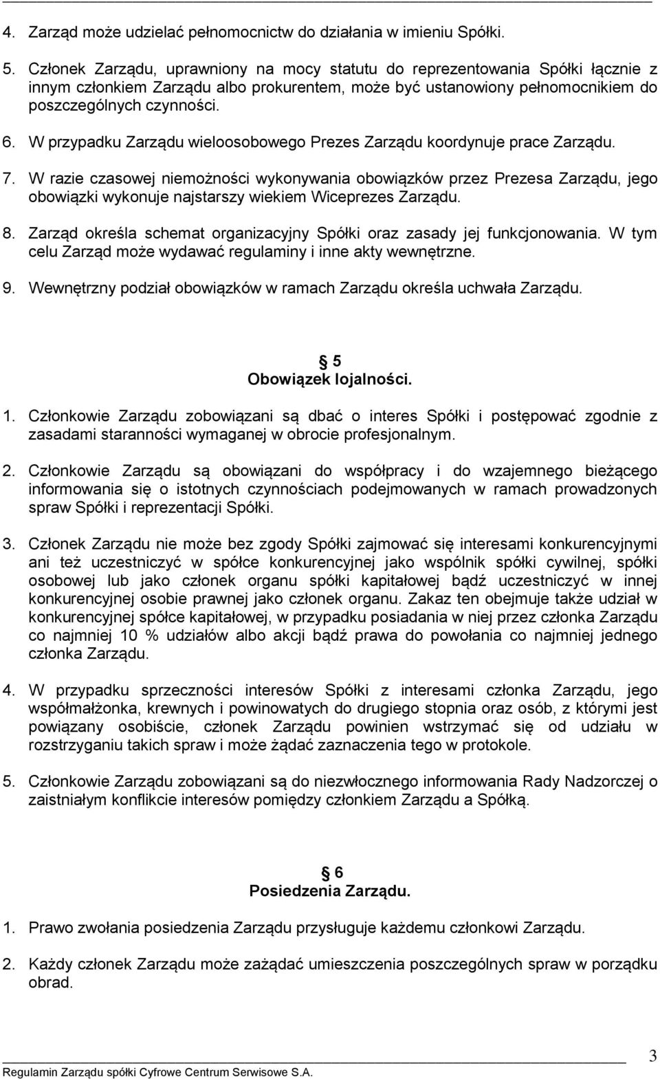 W przypadku Zarządu wieloosobowego Prezes Zarządu koordynuje prace Zarządu. 7.