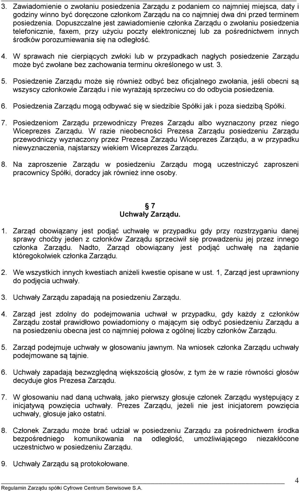 W sprawach nie cierpiących zwłoki lub w przypadkach nagłych posiedzenie Zarządu może być zwołane bez zachowania terminu określonego w ust. 3. 5.