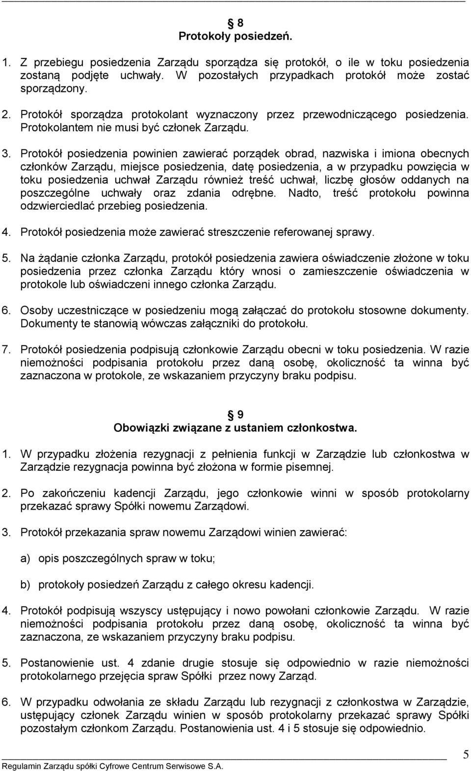 Protokół posiedzenia powinien zawierać porządek obrad, nazwiska i imiona obecnych członków Zarządu, miejsce posiedzenia, datę posiedzenia, a w przypadku powzięcia w toku posiedzenia uchwał Zarządu