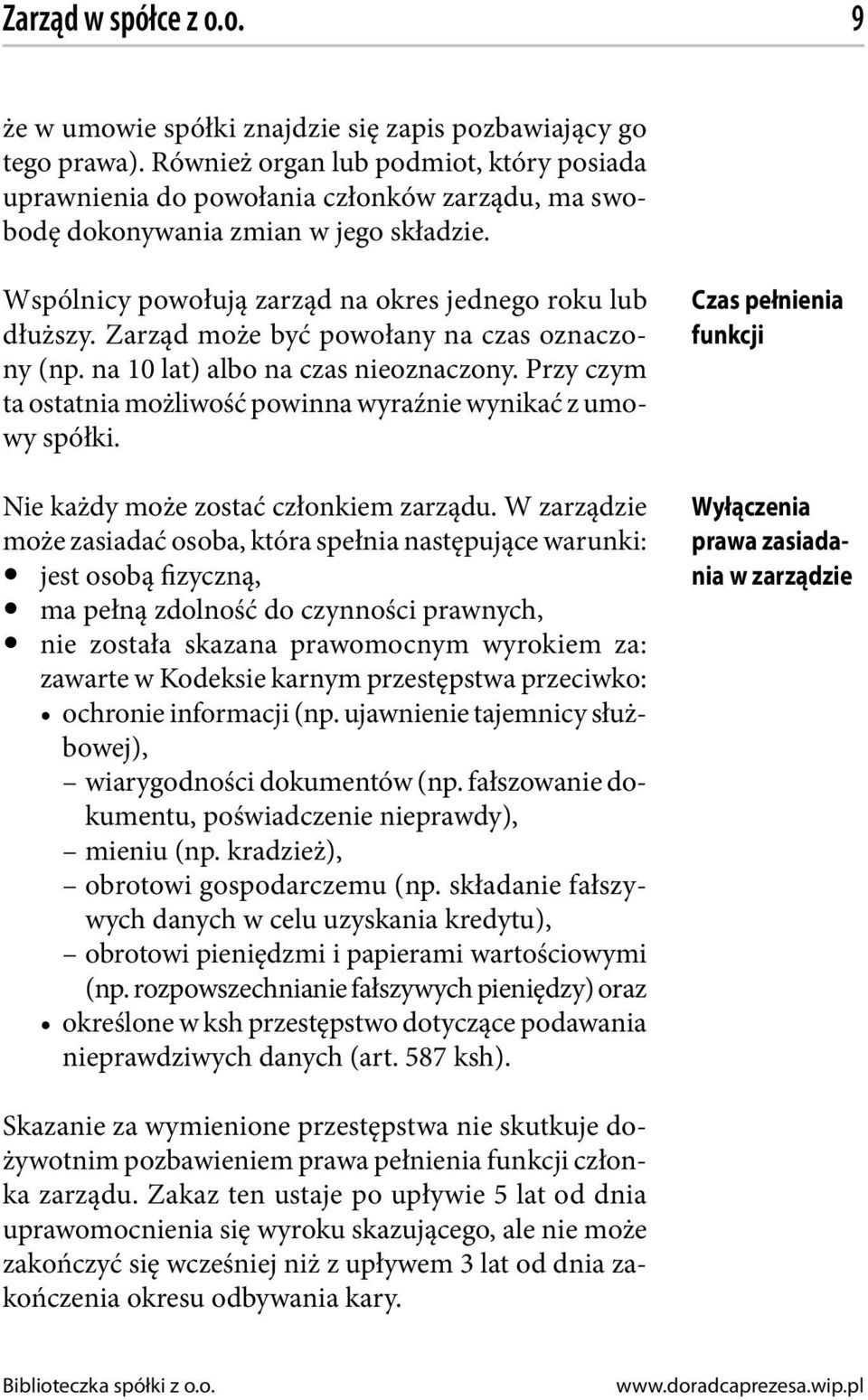 Zarząd może być powołany na czas oznaczony (np. na 10 lat) albo na czas nieoznaczony. Przy czym ta ostatnia możliwość powinna wyraźnie wynikać z umowy spółki. Nie każdy może zostać członkiem zarządu.