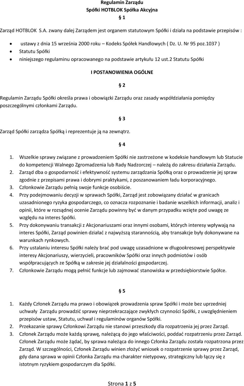 2 Statutu Spółki I POSTANOWIENIA OGÓLNE Regulamin Zarządu Spółki określa prawa i obowiązki Zarządu oraz zasady współdziałania pomiędzy poszczególnymi członkami Zarządu.