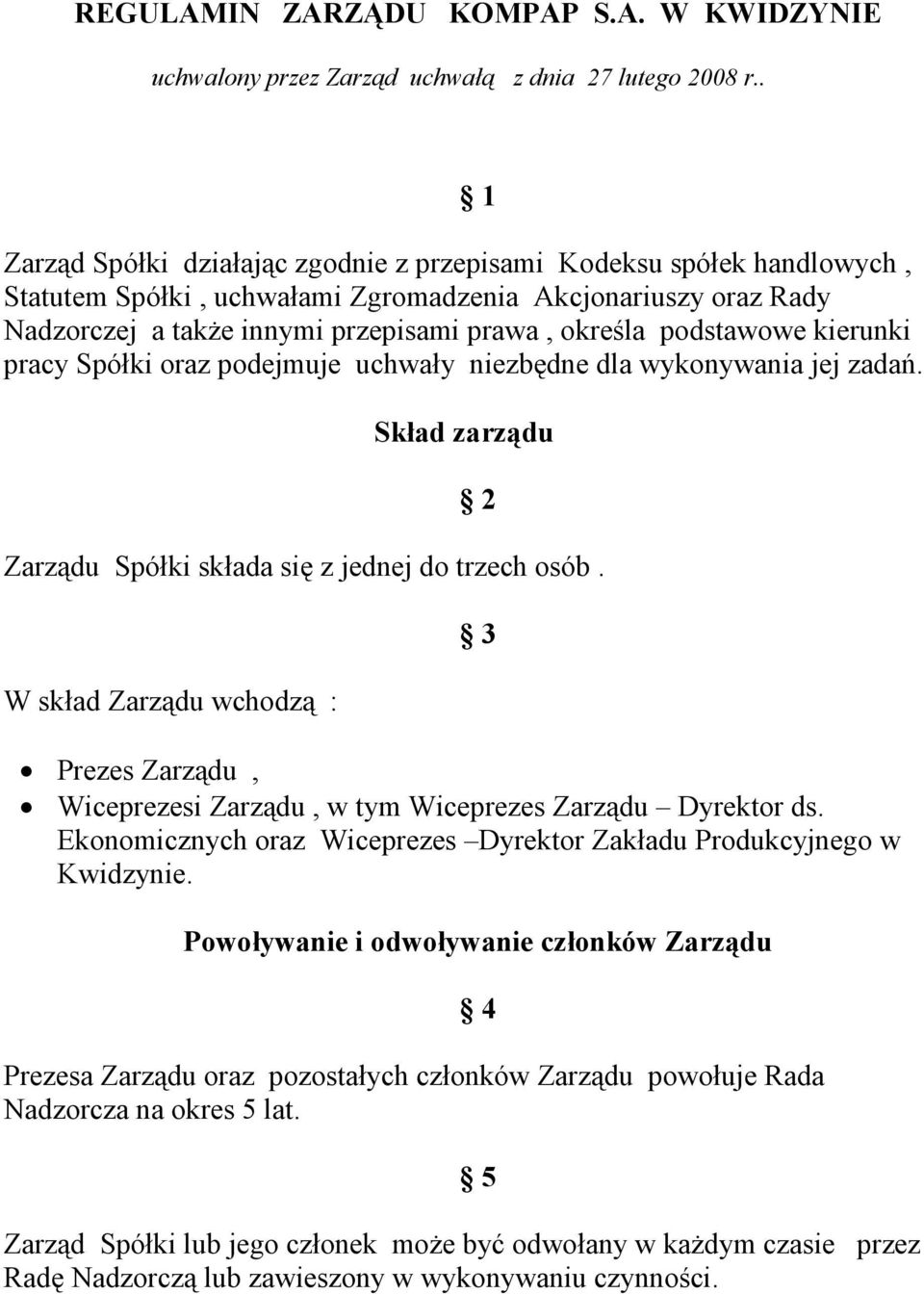 podstawowe kierunki pracy Spółki oraz podejmuje uchwały niezbędne dla wykonywania jej zadań. Skład zarządu 2 Zarządu Spółki składa się z jednej do trzech osób.