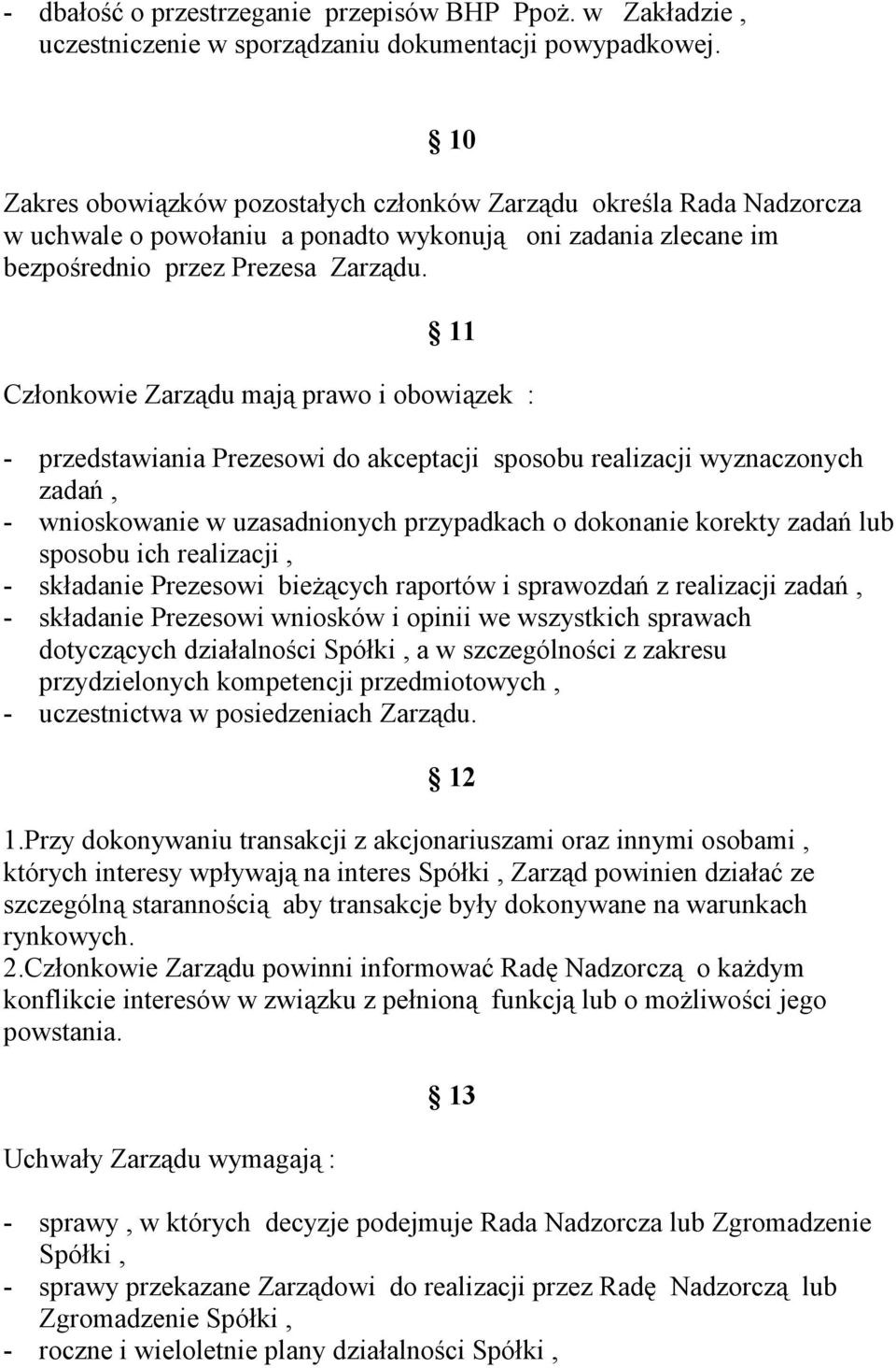 11 Członkowie Zarządu mają prawo i obowiązek : - przedstawiania Prezesowi do akceptacji sposobu realizacji wyznaczonych zadań, - wnioskowanie w uzasadnionych przypadkach o dokonanie korekty zadań lub