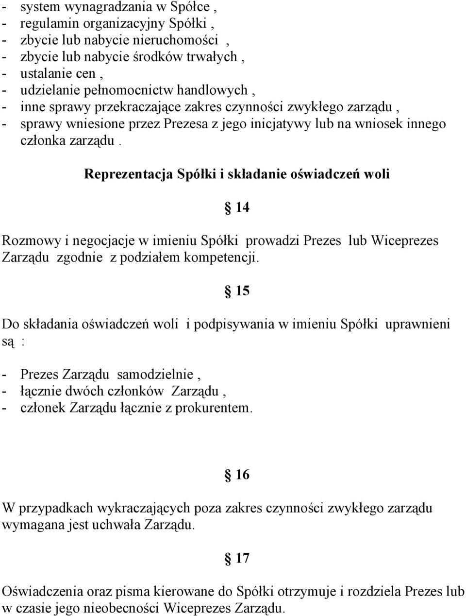 Reprezentacja Spółki i składanie oświadczeń woli 14 Rozmowy i negocjacje w imieniu Spółki prowadzi Prezes lub Wiceprezes Zarządu zgodnie z podziałem kompetencji.