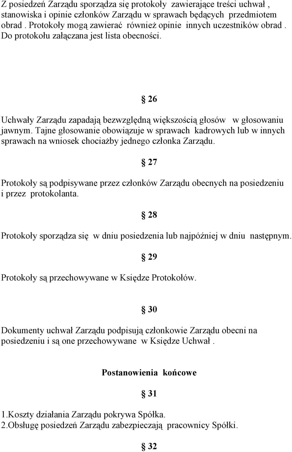 Tajne głosowanie obowiązuje w sprawach kadrowych lub w innych sprawach na wniosek chociaŝby jednego członka Zarządu.