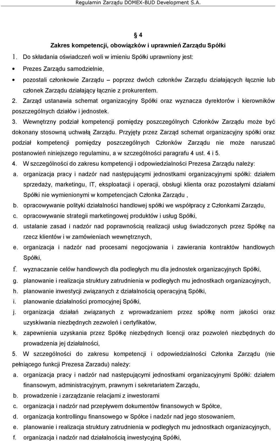 działający łącznie z prokurentem. 2. Zarząd ustanawia schemat organizacyjny Spółki oraz wyznacza dyrektorów i kierowników poszczególnych działów i jednostek. 3.