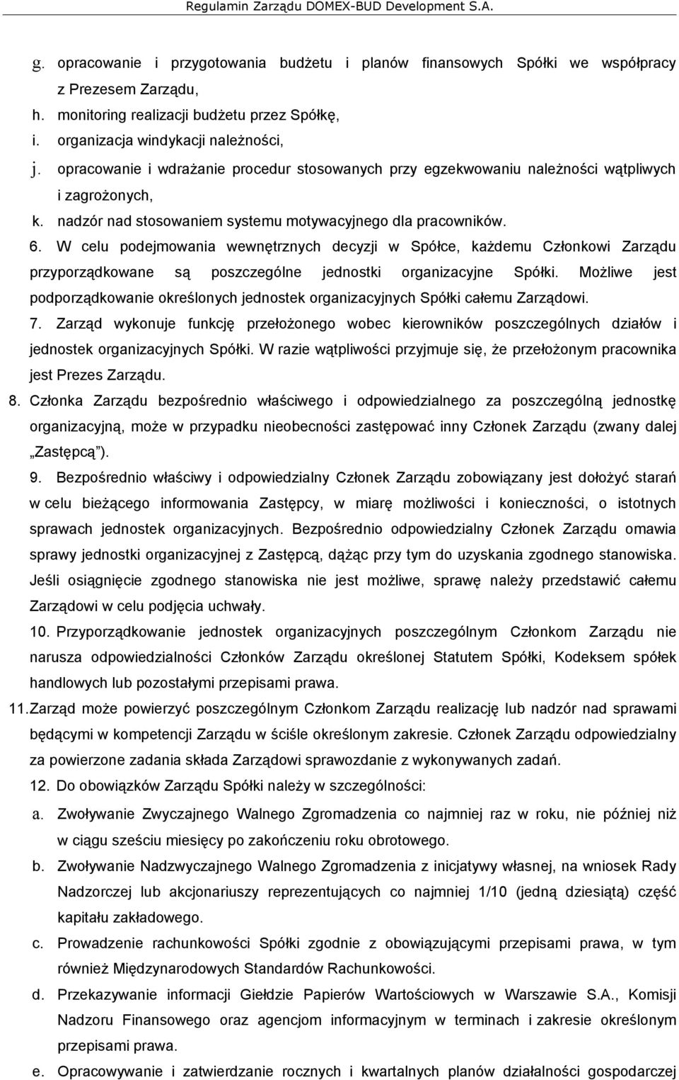 W celu podejmowania wewnętrznych decyzji w Spółce, każdemu Członkowi Zarządu przyporządkowane są poszczególne jednostki organizacyjne Spółki.