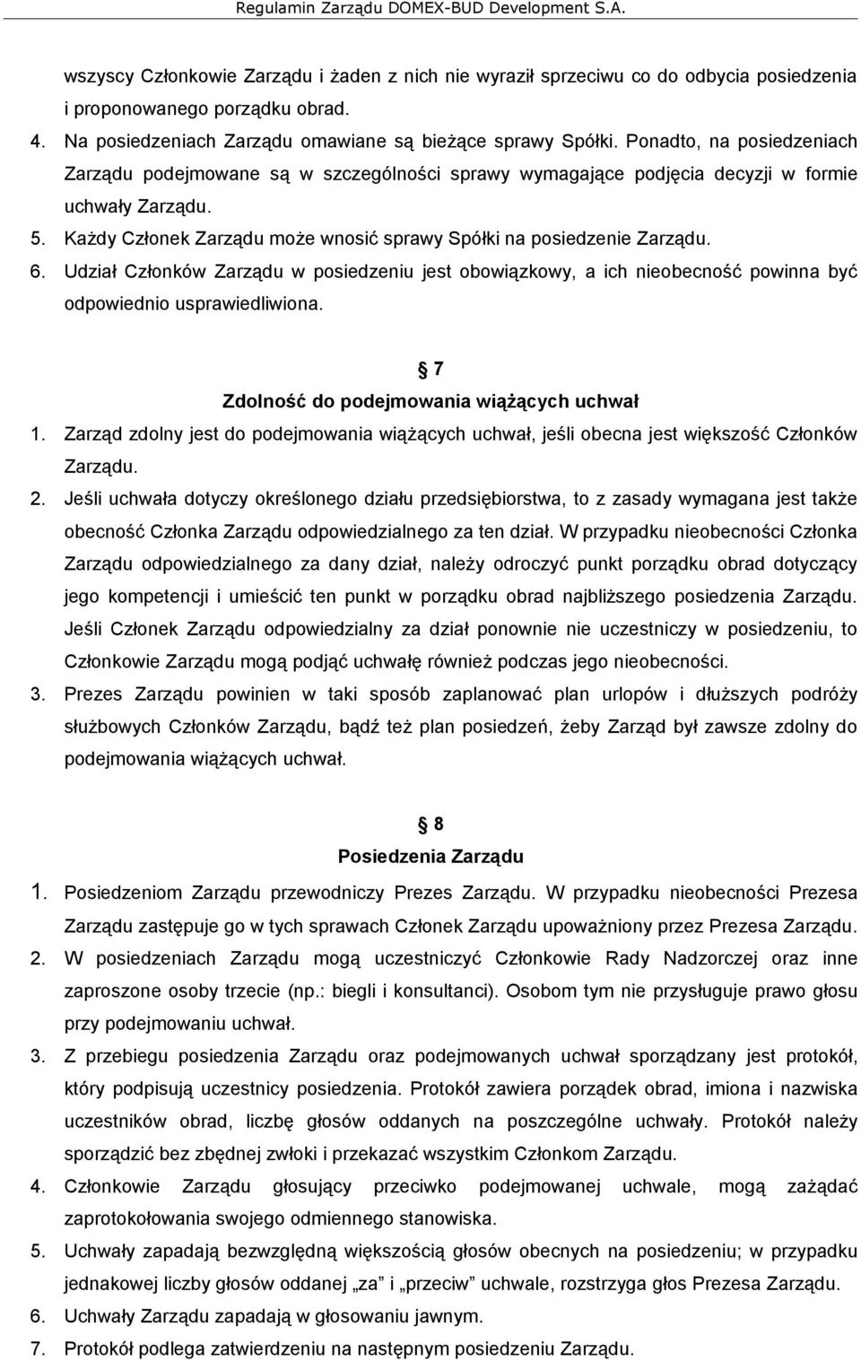 6. Udział Członków Zarządu w posiedzeniu jest obowiązkowy, a ich nieobecność powinna być odpowiednio usprawiedliwiona. 7 Zdolność do podejmowania wiążących uchwał 1.