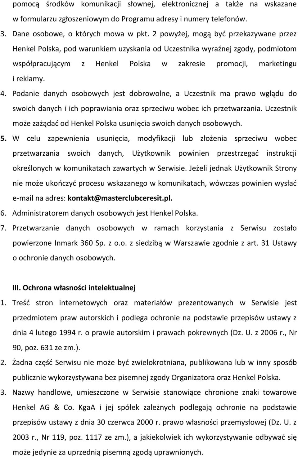 Podanie danych osobowych jest dobrowolne, a Uczestnik ma prawo wglądu do swoich danych i ich poprawiania oraz sprzeciwu wobec ich przetwarzania.