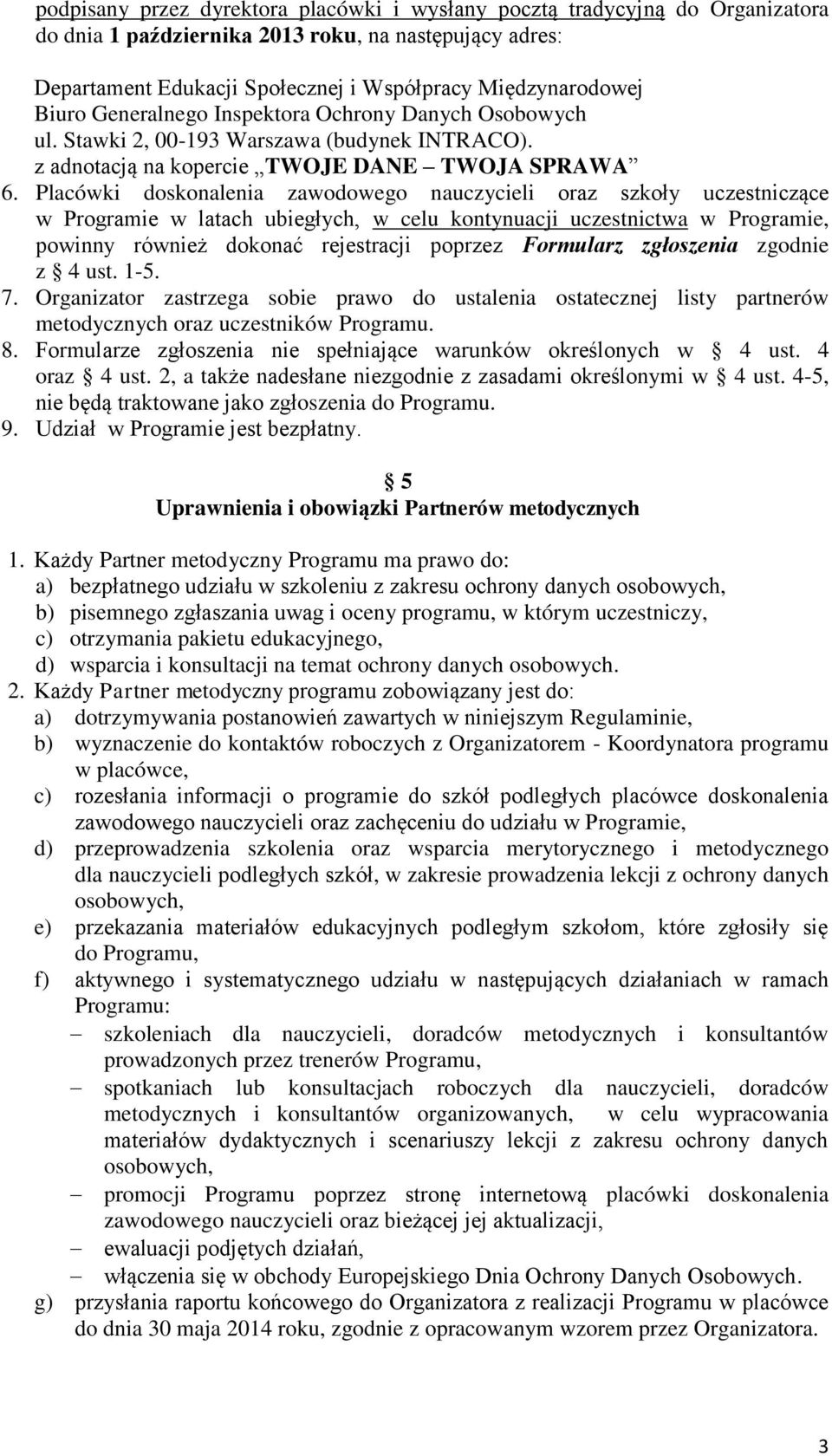 Placówki doskonalenia zawodowego nauczycieli oraz szkoły uczestniczące w Programie w latach ubiegłych, w celu kontynuacji uczestnictwa w Programie, powinny również dokonać rejestracji poprzez