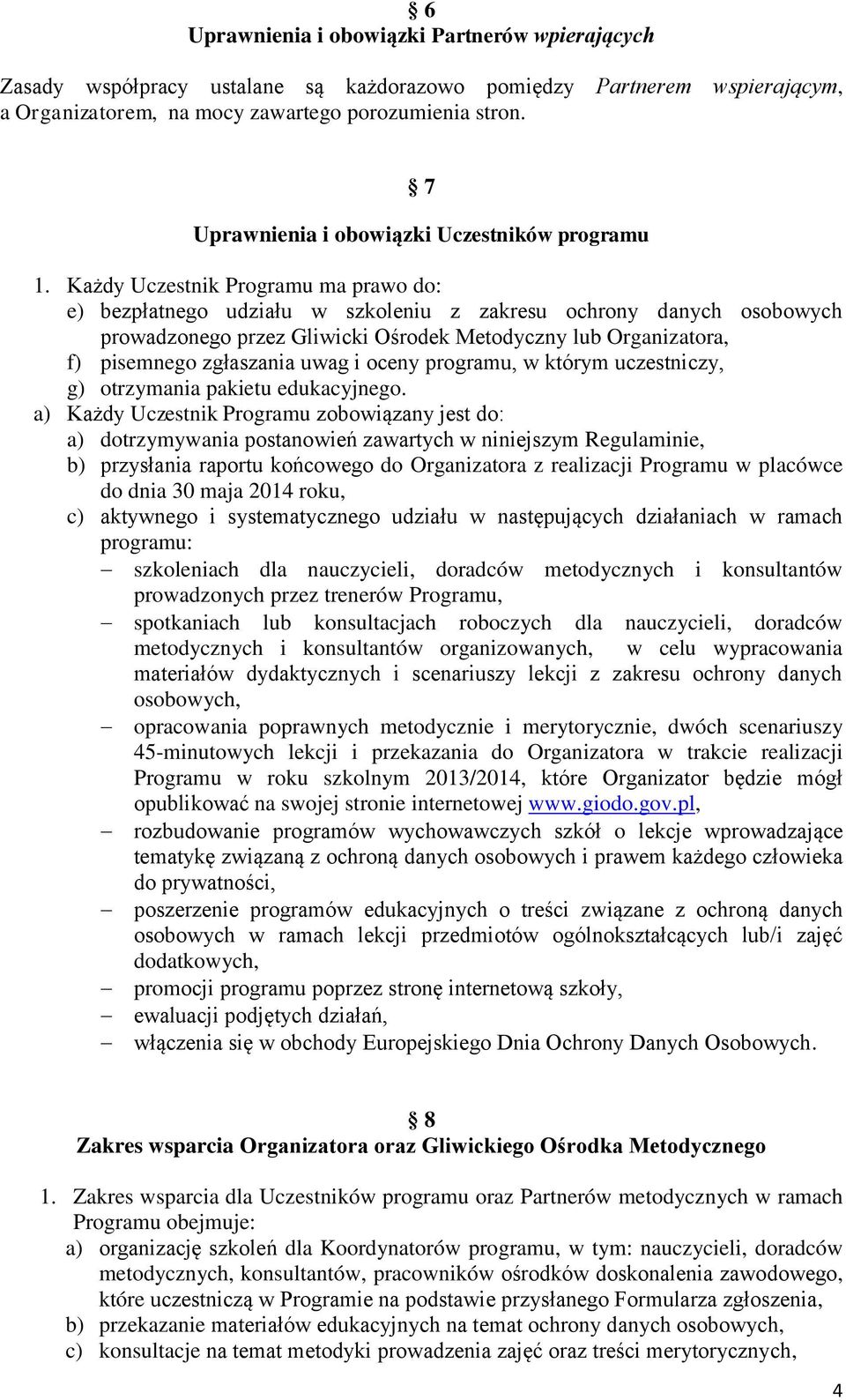 Każdy Uczestnik Programu ma prawo do: e) bezpłatnego udziału w szkoleniu z zakresu ochrony danych osobowych prowadzonego przez Gliwicki Ośrodek Metodyczny lub Organizatora, f) pisemnego zgłaszania