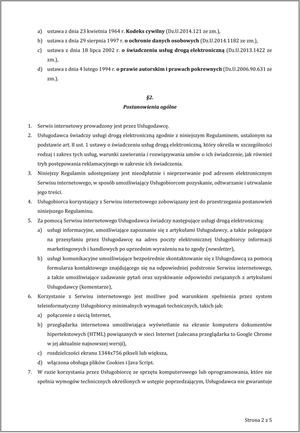 Serwis internetowy prowadzony jest przez Usługodawcę. 2. Usługodawca świadczy usługi drogą elektroniczną zgodnie z niniejszym Regulaminem, ustalonym na podstawie art. 8 ust.