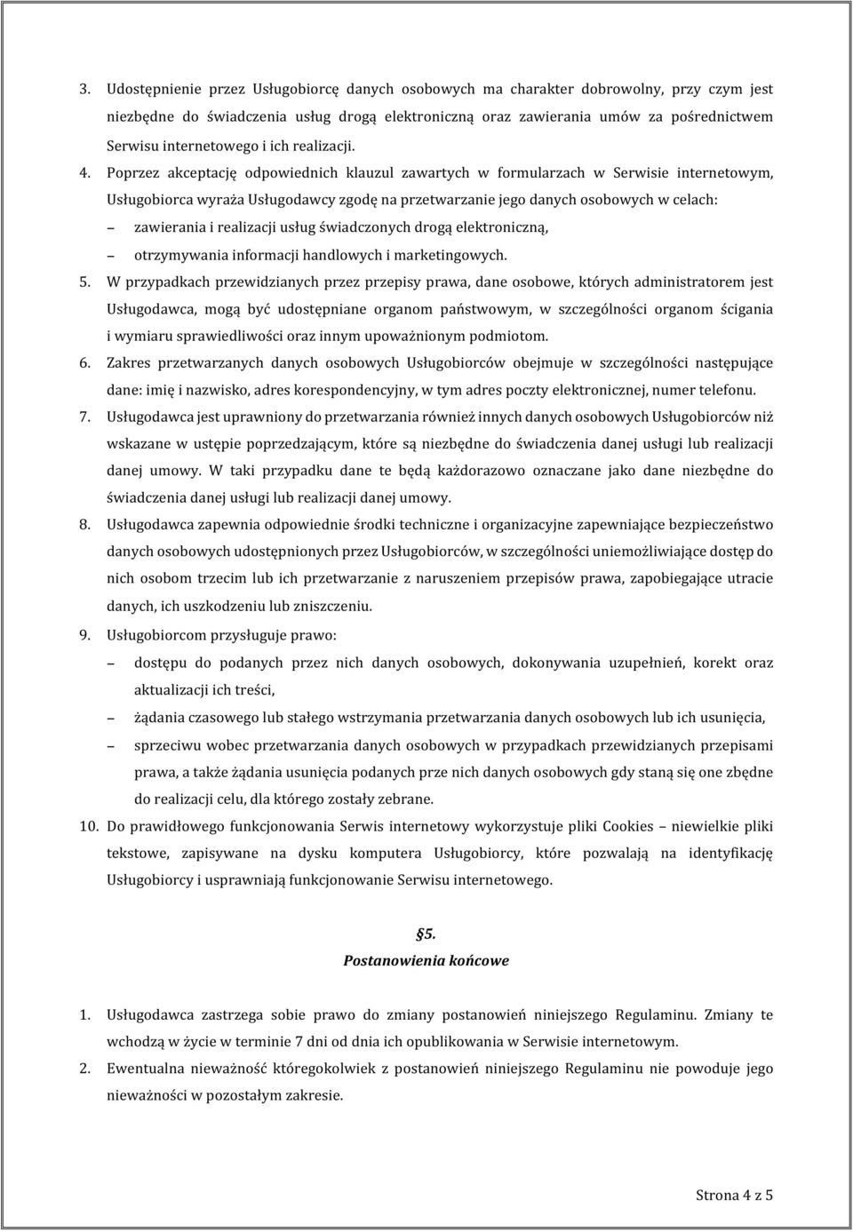 Poprzez akceptację odpowiednich klauzul zawartych w formularzach w Serwisie internetowym, Usługobiorca wyraża Usługodawcy zgodę na przetwarzanie jego danych osobowych w celach: zawierania i