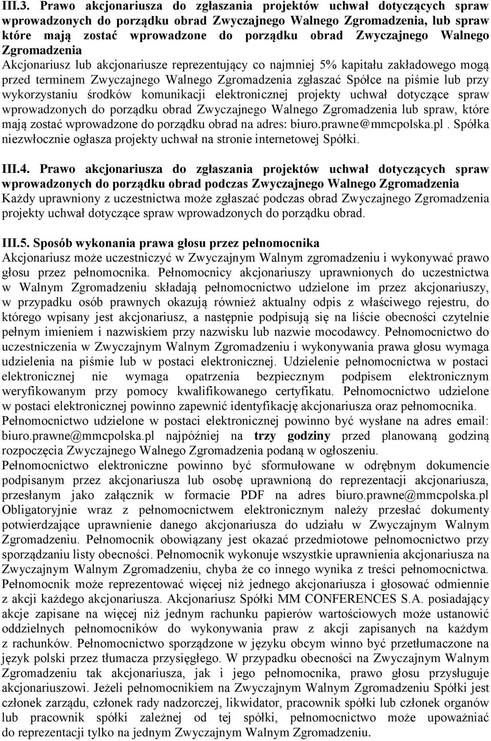 Zwyczajnego Walnego Zgromadzenia Akcjonariusz lub akcjonariusze reprezentujący co najmniej 5% kapitału zakładowego mogą przed terminem Zwyczajnego Walnego Zgromadzenia zgłaszać Spółce na piśmie lub