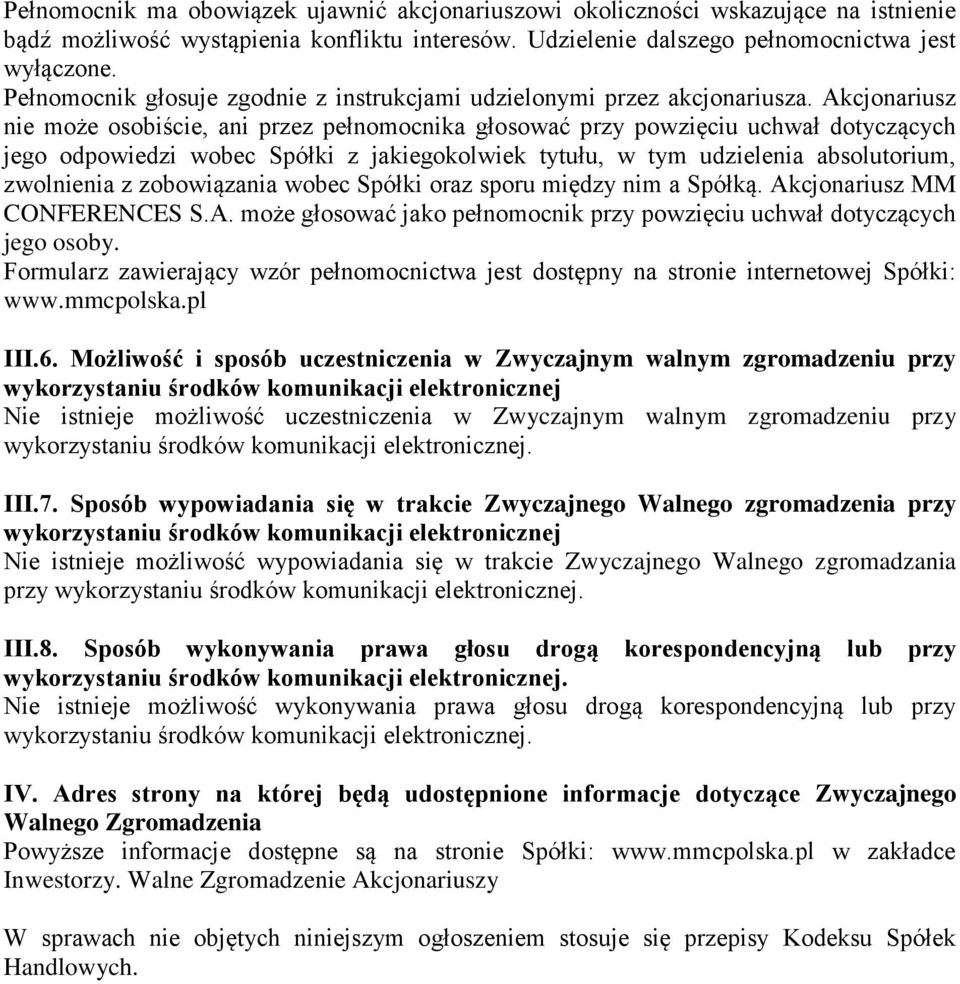 Akcjonariusz nie może osobiście, ani przez pełnomocnika głosować przy powzięciu uchwał dotyczących jego odpowiedzi wobec Spółki z jakiegokolwiek tytułu, w tym udzielenia absolutorium, zwolnienia z