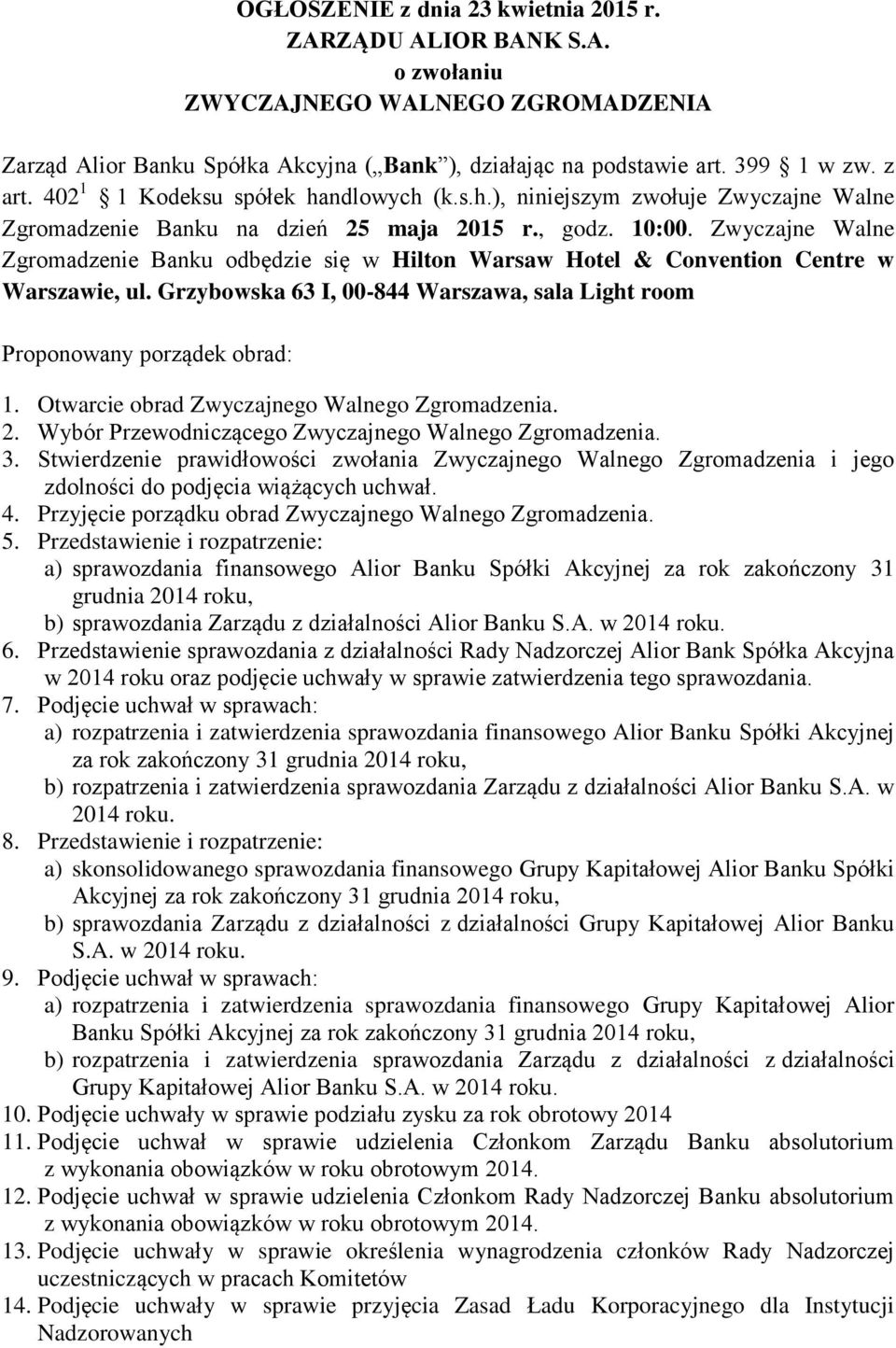 Zwyczajne Walne Zgromadzenie Banku odbędzie się w Hilton Warsaw Hotel & Convention Centre w Warszawie, ul. Grzybowska 63 I, 00-844 Warszawa, sala Light room Proponowany porządek obrad: 1.