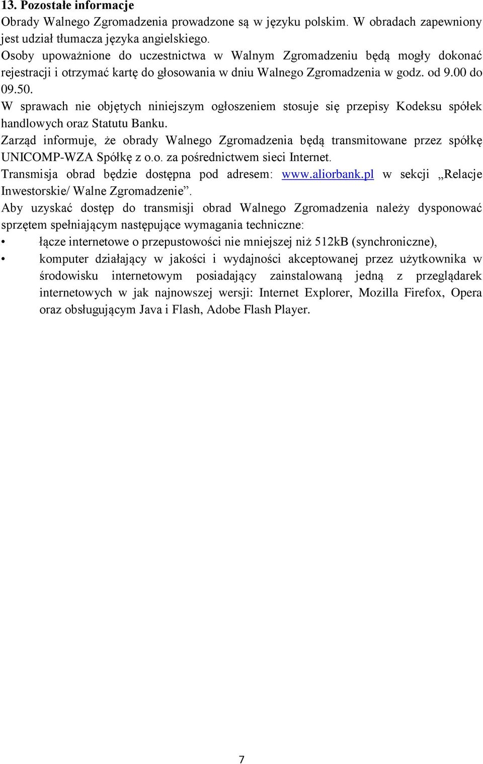 W sprawach nie objętych niniejszym ogłoszeniem stosuje się przepisy Kodeksu spółek handlowych oraz Statutu Banku.