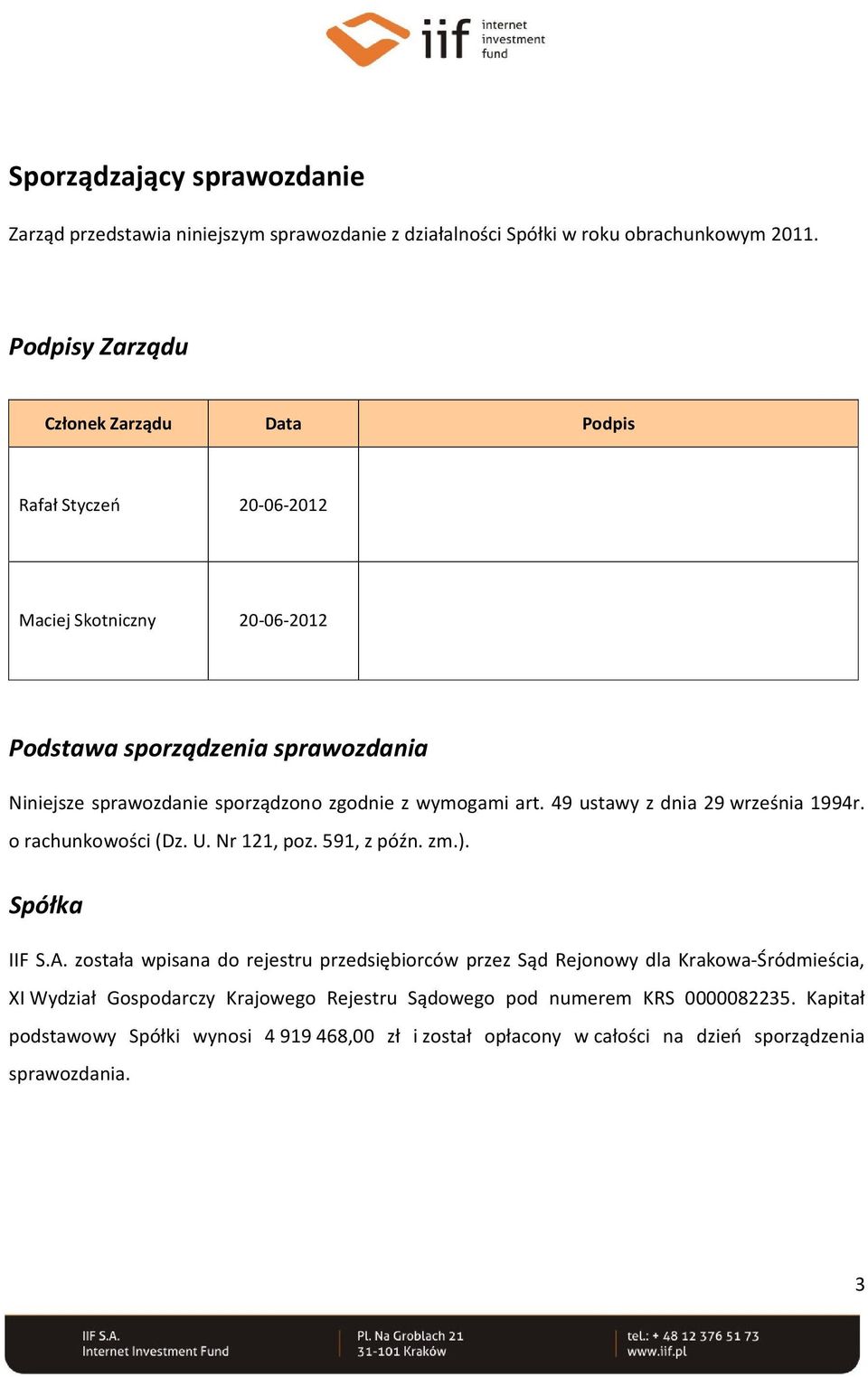 zgodnie z wymogami art. 49 ustawy z dnia 29 września 1994r. o rachunkowości (Dz. U. Nr 121, poz. 591, z późn. zm.). Spółka IIF S.A.