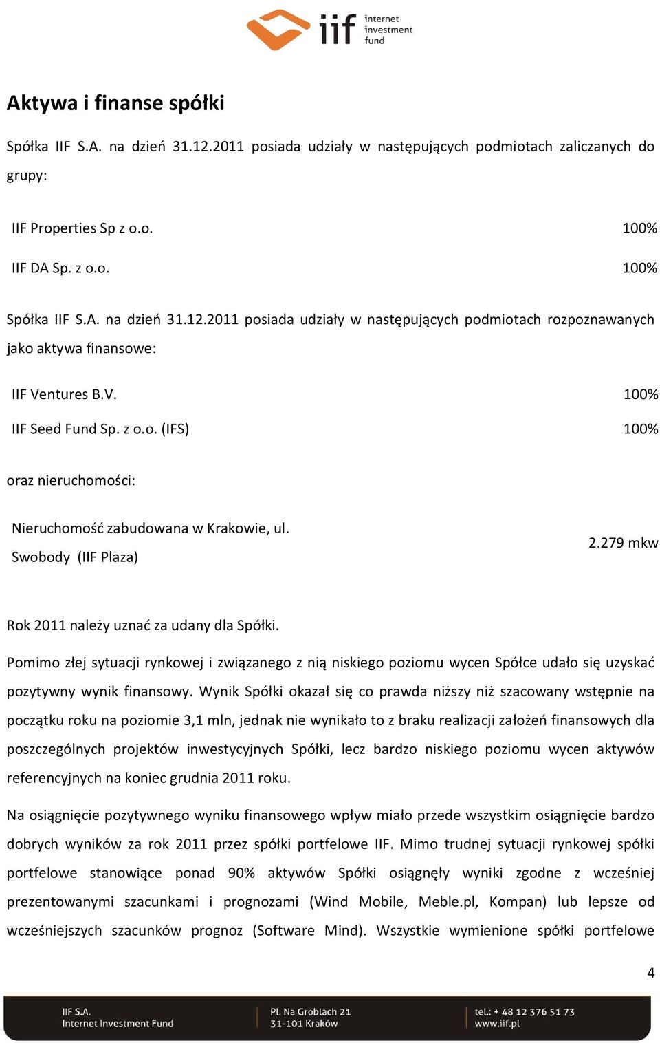 Pomimo złej sytuacji rynkowej i związanego z nią niskiego poziomu wycen Spółce udało się uzyskać pozytywny wynik finansowy.