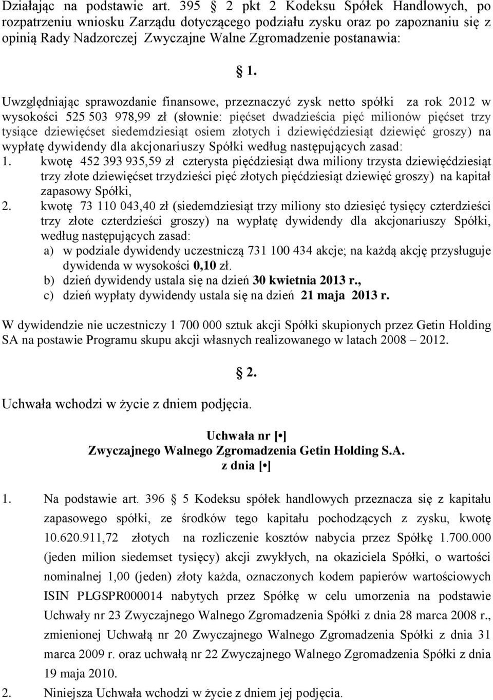 Uwzględniając sprawozdanie finansowe, przeznaczyć zysk netto spółki za rok 2012 w wysokości 525 503 978,99 zł (słownie: pięćset dwadzieścia pięć milionów pięćset trzy tysiące dziewięćset