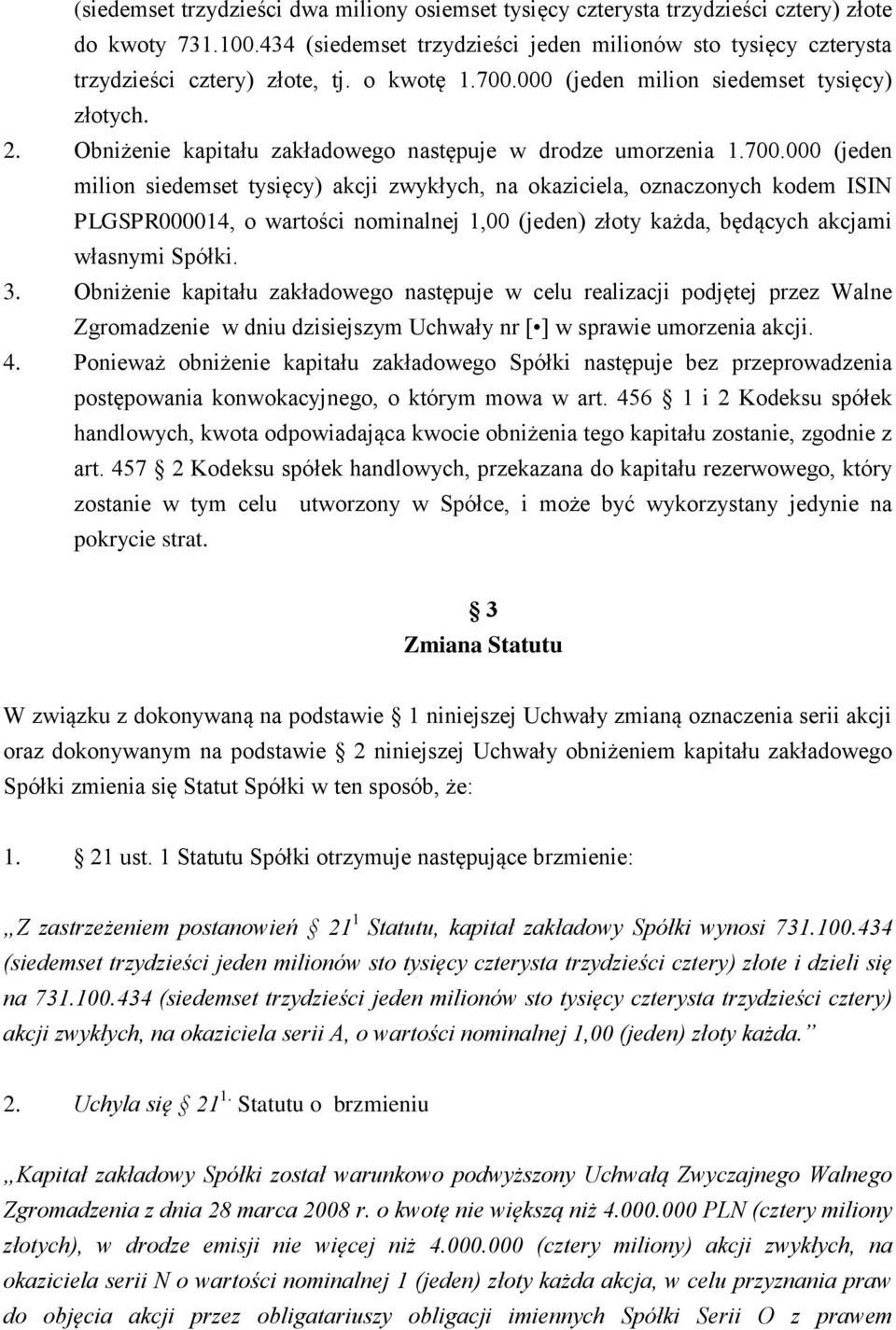 3. Obniżenie kapitału zakładowego następuje w celu realizacji podjętej przez Walne Zgromadzenie w dniu dzisiejszym Uchwały nr [ ] w sprawie umorzenia akcji. 4.