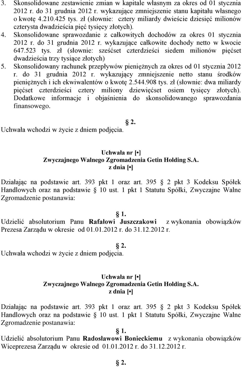 do 31 grudnia 2012 r. wykazujące całkowite dochody netto w kwocie 647.523 tys. zł (słownie: sześćset czterdzieści siedem milionów pięćset dwadzieścia trzy tysiące złotych) 5.