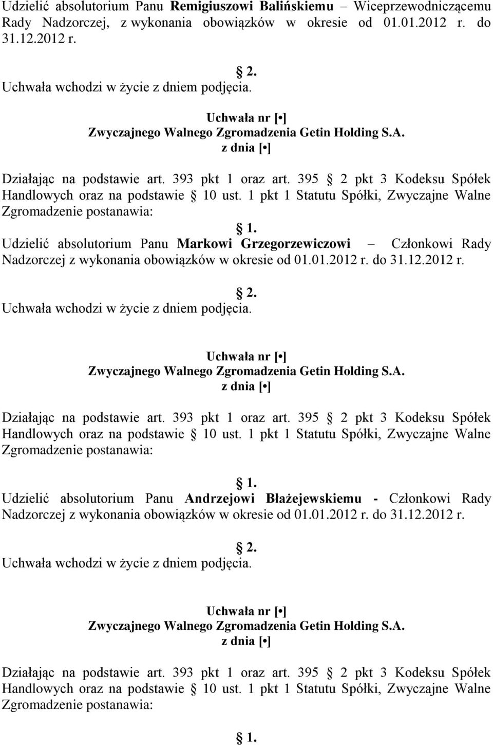 395 2 pkt 3 Kodeksu Spółek Zgromadzenie postanawia: Udzielić absolutorium Panu Markowi Grzegorzewiczowi Członkowi Rady Nadzorczej z wykonania obowiązków w okresie od 01.01.2012 r. do 31.