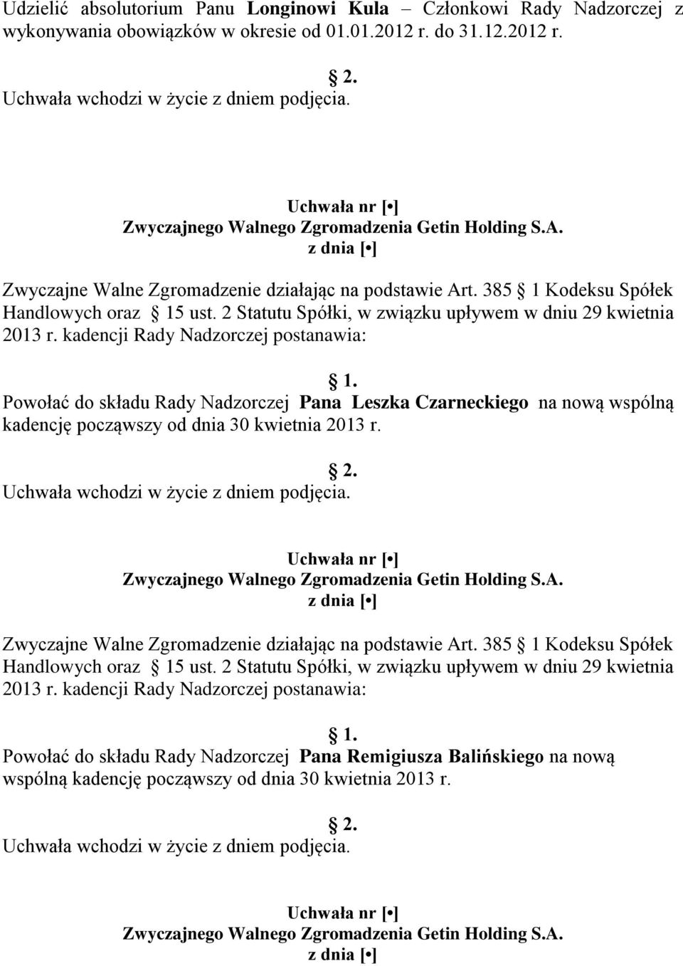 kadencji Rady Nadzorczej postanawia: Powołać do składu Rady Nadzorczej Pana Leszka Czarneckiego na nową wspólną kadencję począwszy od dnia 30 kwietnia 2013 r.