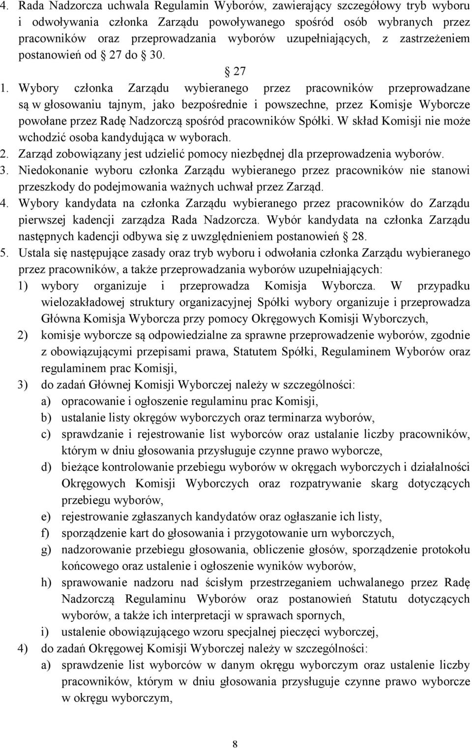 Wybory członka Zarządu wybieranego przez pracowników przeprowadzane są w głosowaniu tajnym, jako bezpośrednie i powszechne, przez Komisje Wyborcze powołane przez Radę Nadzorczą spośród pracowników