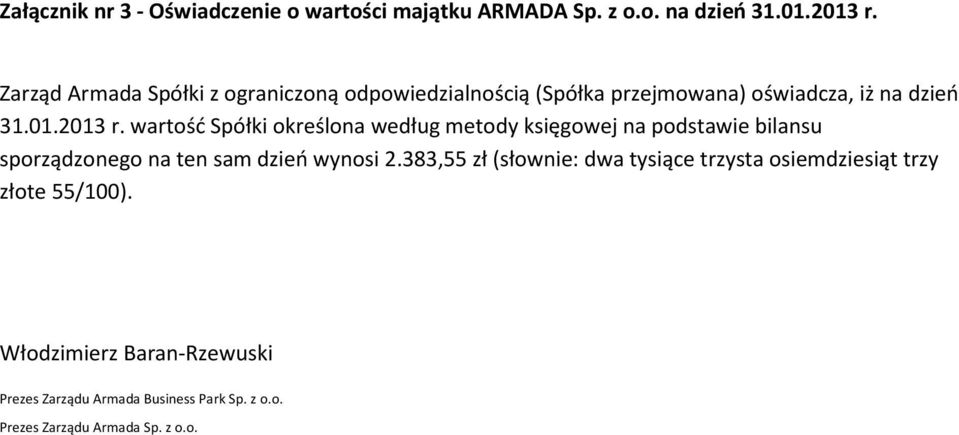 wartość Spółki określona według metody księgowej na podstawie bilansu sporządzonego na ten sam dzień wynosi 2.