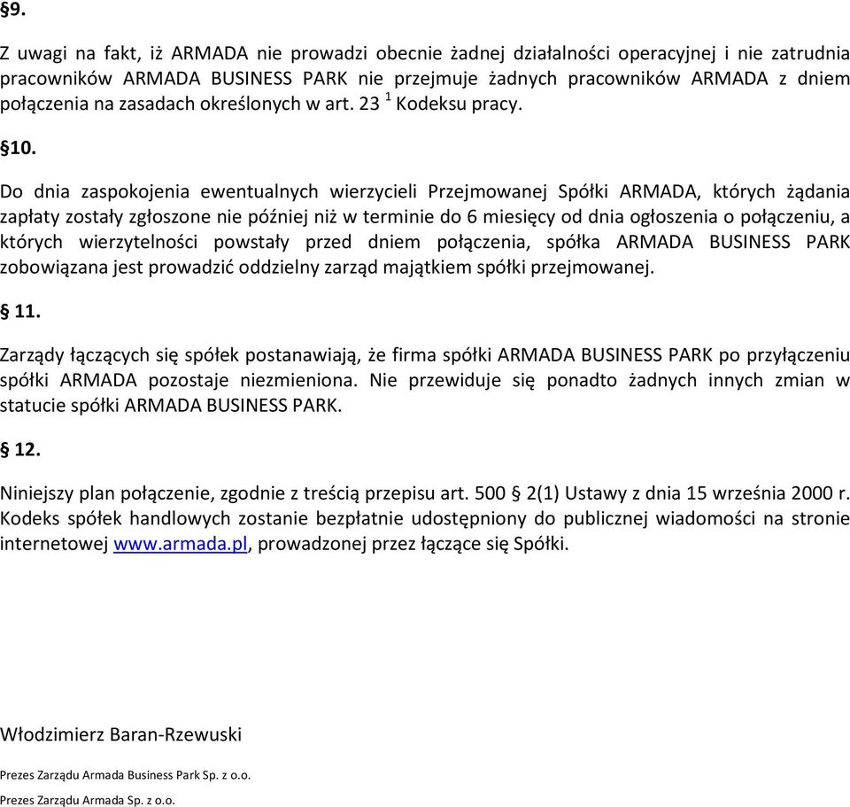 Do dnia zaspokojenia ewentualnych wierzycieli Przejmowanej Spółki ARMADA, których żądania zapłaty zostały zgłoszone nie później niż w terminie do 6 miesięcy od dnia ogłoszenia o połączeniu, a których