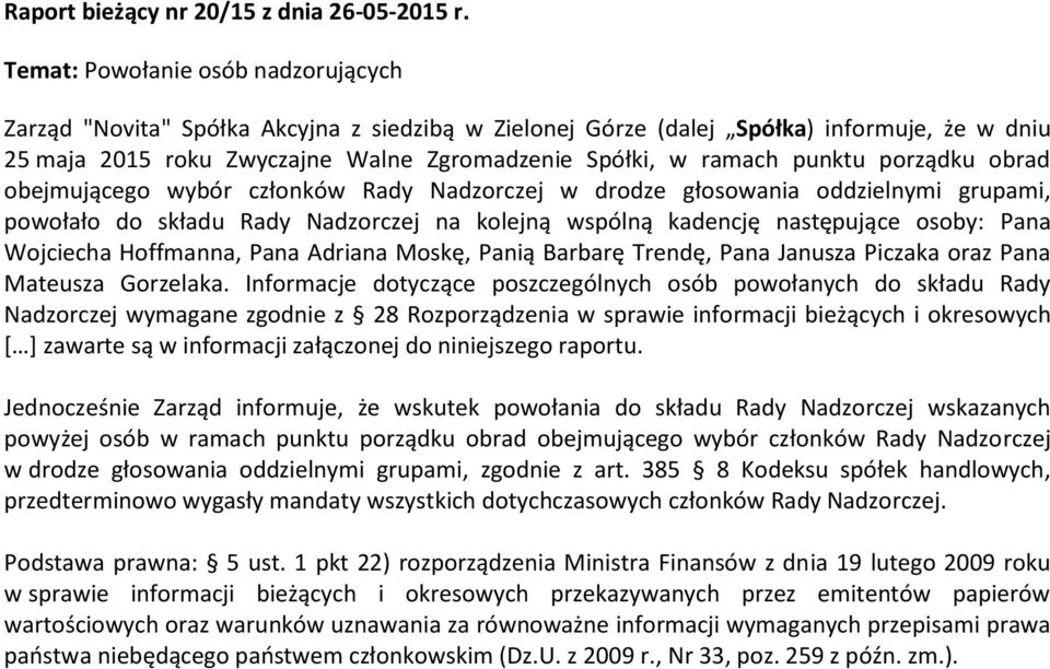 punktu porządku obrad obejmującego wybór członków Rady Nadzorczej w drodze głosowania oddzielnymi grupami, powołało do składu Rady Nadzorczej na kolejną wspólną kadencję następujące osoby: Pana