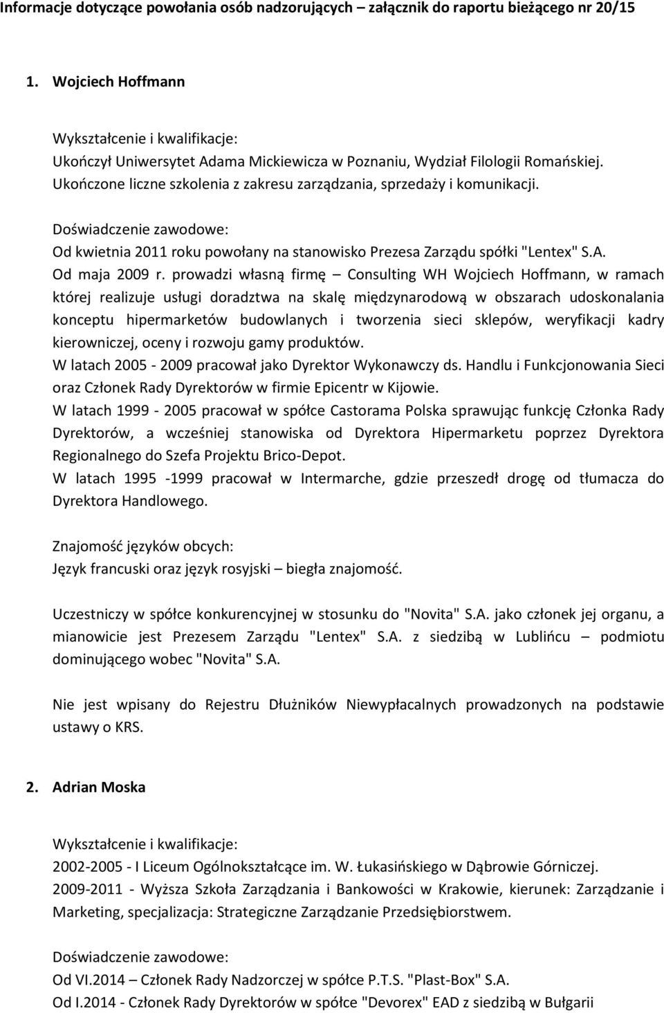 prowadzi własną firmę Consulting WH Wojciech Hoffmann, w ramach której realizuje usługi doradztwa na skalę międzynarodową w obszarach udoskonalania konceptu hipermarketów budowlanych i tworzenia