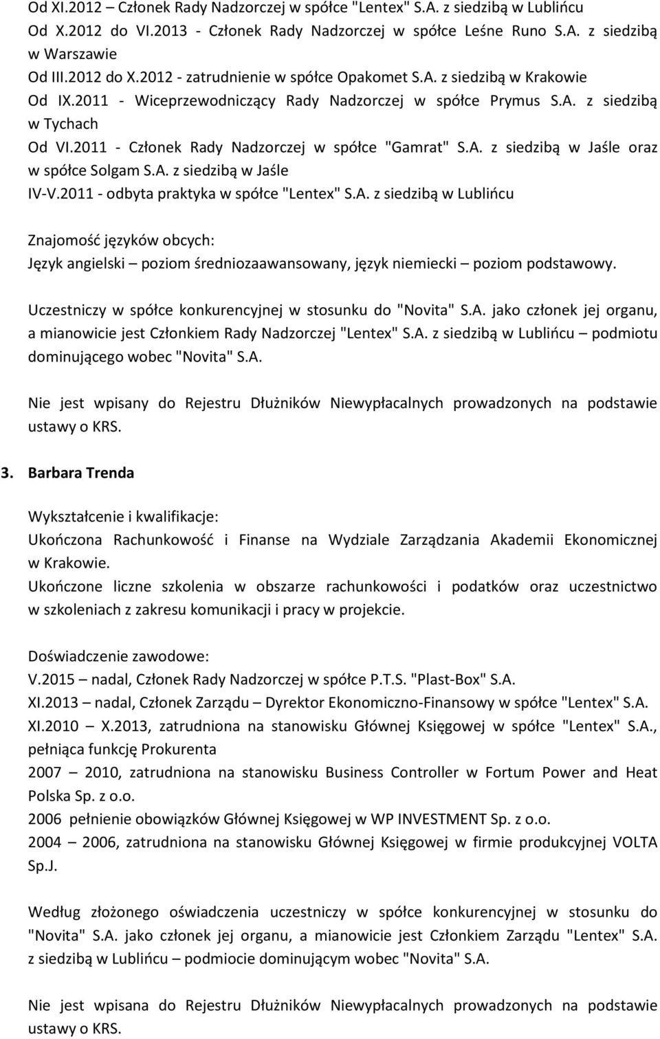 2011 - Członek Rady Nadzorczej w spółce "Gamrat" S.A. z siedzibą w Jaśle oraz w spółce Solgam S.A. z siedzibą w Jaśle IV-V.2011 - odbyta praktyka w spółce "Lentex" S.A. z siedzibą w Lublińcu Znajomość języków obcych: Język angielski poziom średniozaawansowany, język niemiecki poziom podstawowy.