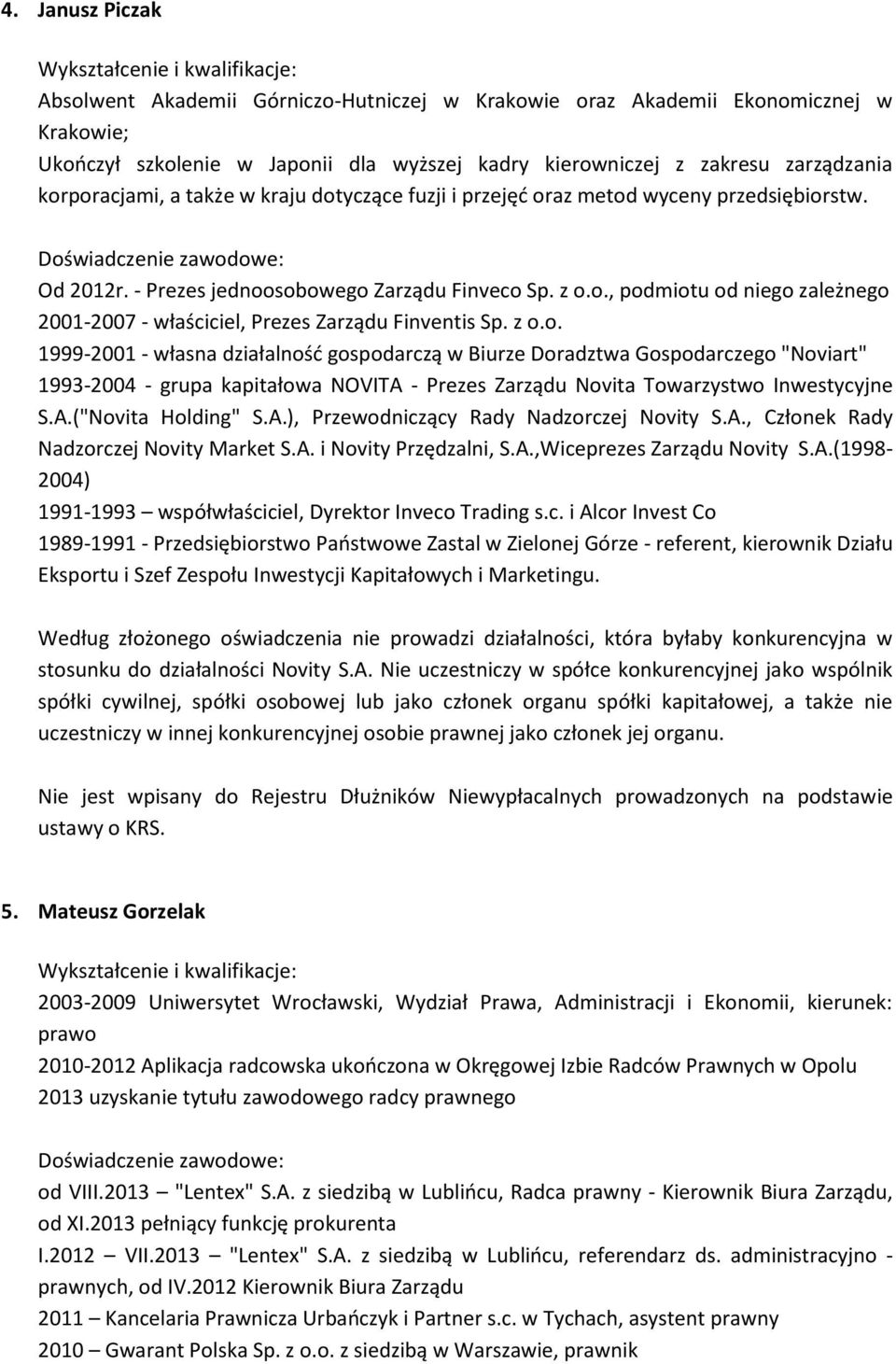 z o.o. 1999-2001 - własna działalność gospodarczą w Biurze Doradztwa Gospodarczego "Noviart" 1993-2004 - grupa kapitałowa NOVITA - Prezes Zarządu Novita Towarzystwo Inwestycyjne S.A.("Novita Holding" S.