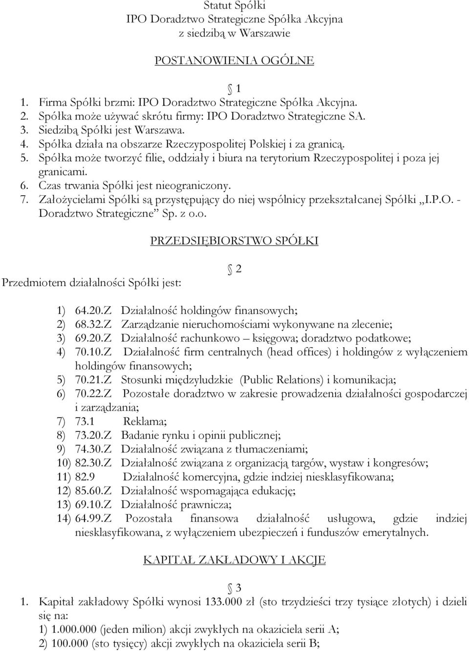 Spółka może tworzyć filie, oddziały i biura na terytorium Rzeczypospolitej i poza jej granicami. 6. Czas trwania Spółki jest nieograniczony. 7.