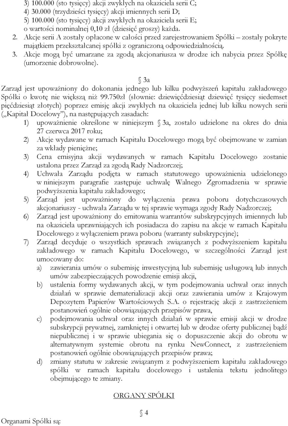 Akcje serii A zostały opłacone w całości przed zarejestrowaniem Spółki zostały pokryte majątkiem przekształcanej spółki z ograniczoną odpowiedzialnością. 3.