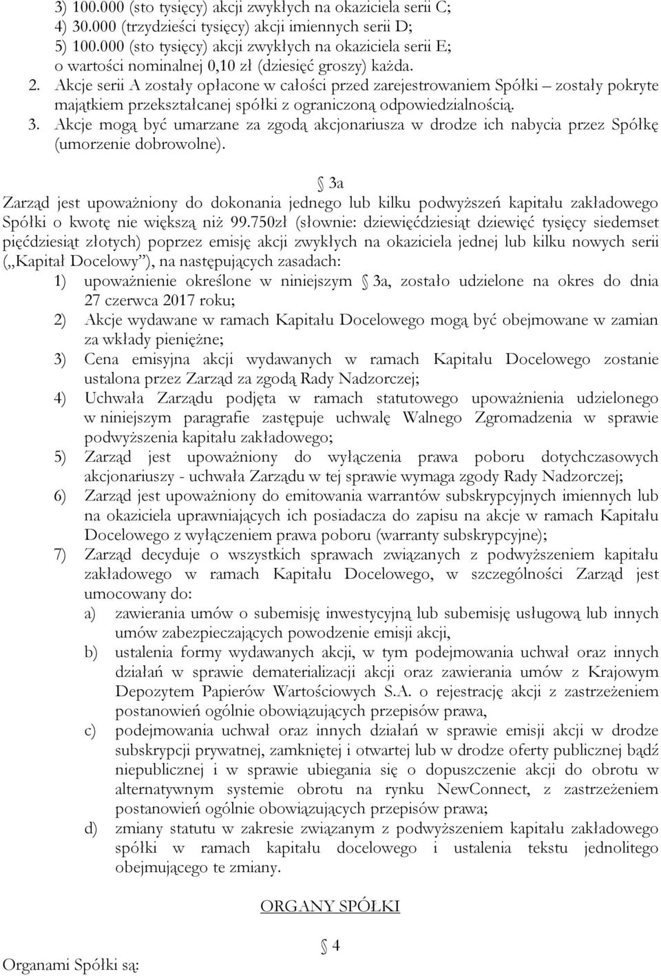 Akcje serii A zostały opłacone w całości przed zarejestrowaniem Spółki zostały pokryte majątkiem przekształcanej spółki z ograniczoną odpowiedzialnością. 3.