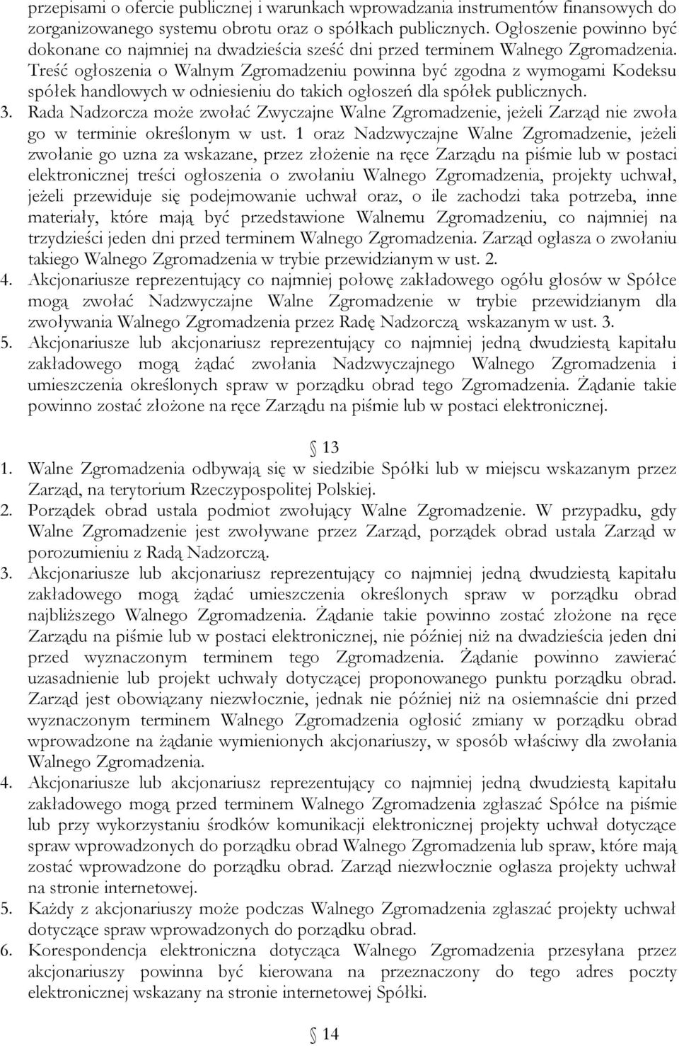 Treść ogłoszenia o Walnym Zgromadzeniu powinna być zgodna z wymogami Kodeksu spółek handlowych w odniesieniu do takich ogłoszeń dla spółek publicznych. 3.