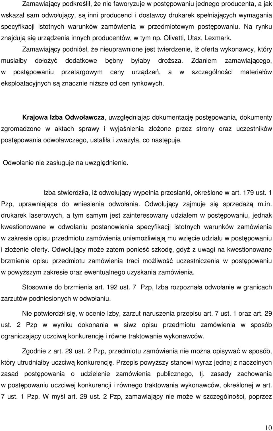 Zamawiający podniósł, Ŝe nieuprawnione jest twierdzenie, iŝ oferta wykonawcy, który musiałby dołoŝyć dodatkowe bębny byłaby droŝsza.