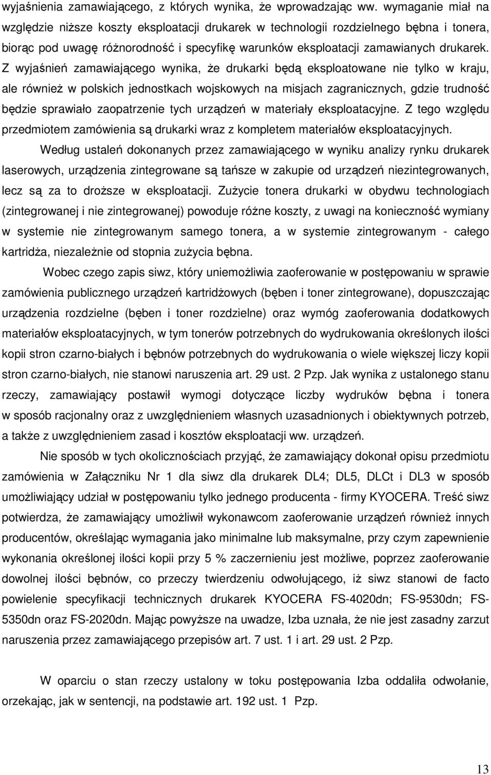 Z wyjaśnień zamawiającego wynika, Ŝe drukarki będą eksploatowane nie tylko w kraju, ale równieŝ w polskich jednostkach wojskowych na misjach zagranicznych, gdzie trudność będzie sprawiało