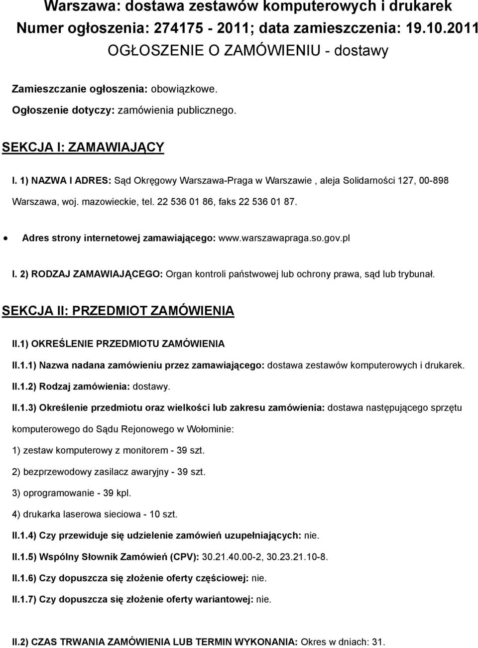 22 536 01 86, faks 22 536 01 87. Adres strny internetwej zamawiająceg: www.warszawapraga.s.gv.pl I. 2) RODZAJ ZAMAWIAJĄCEGO: Organ kntrli państwwej lub chrny prawa, sąd lub trybunał.