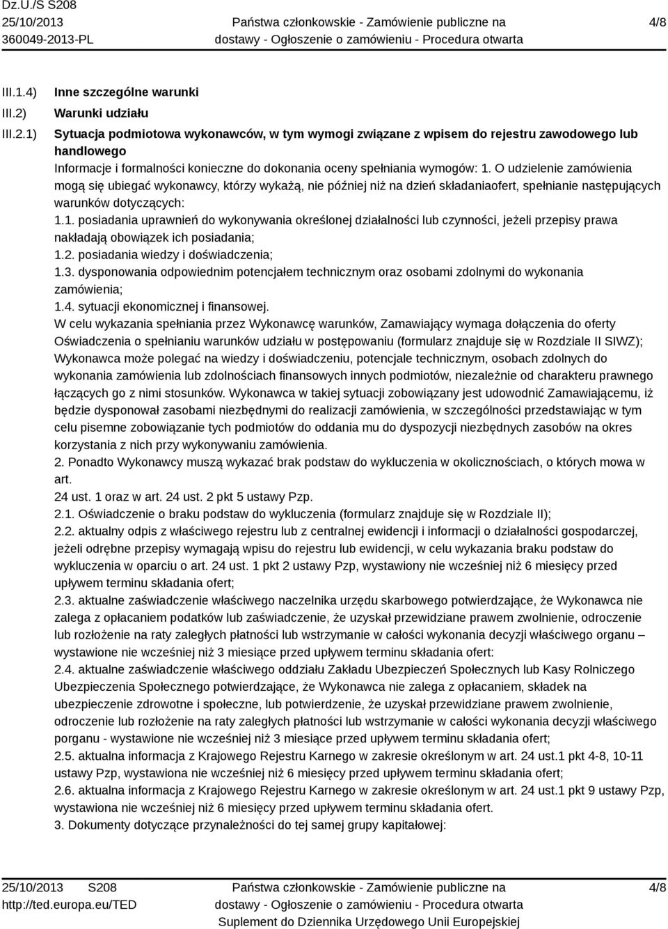 1) Inne szczególne warunki Warunki udziału Sytuacja podmiotowa wykonawców, w tym wymogi związane z wpisem do rejestru zawodowego lub handlowego Informacje i formalności konieczne do dokonania oceny