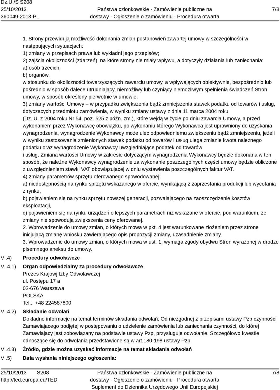(zdarzeń), na które strony nie miały wpływu, a dotyczyły działania lub zaniechania: a) osób trzecich, b) organów, w stosunku do okoliczności towarzyszących zawarciu umowy, a wpływających obiektywnie,