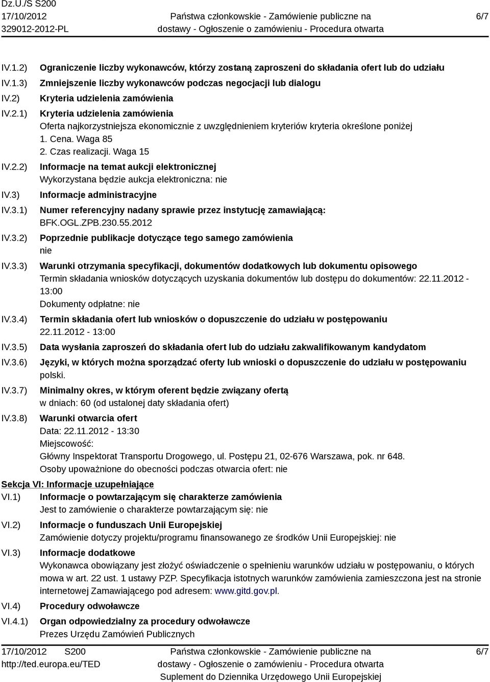 IV.3.1) IV.3.2) IV.3.3) IV.3.4) IV.3.5) IV.3.6) IV.3.7) IV.3.8) Ograniczenie liczby wykonawców, którzy zostaną zaproszeni do składania ofert lub do udziału Zmniejszenie liczby wykonawców podczas