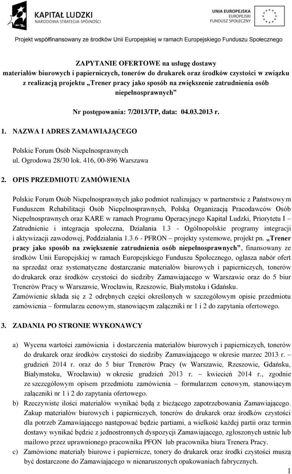 OPIS PRZEDMIOTU ZAMÓWIENIA Polskie Forum Osób Niepełnosprawnych jako podmiot realizujący w partnerstwie z Państwowym Funduszem Rehabilitacji Osób Niepełnosprawnych, Polską Organizacją Pracodawców